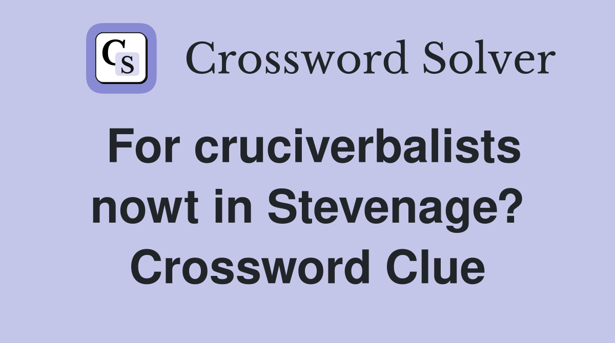 For cruciverbalists nowt in Stevenage? Crossword Clue