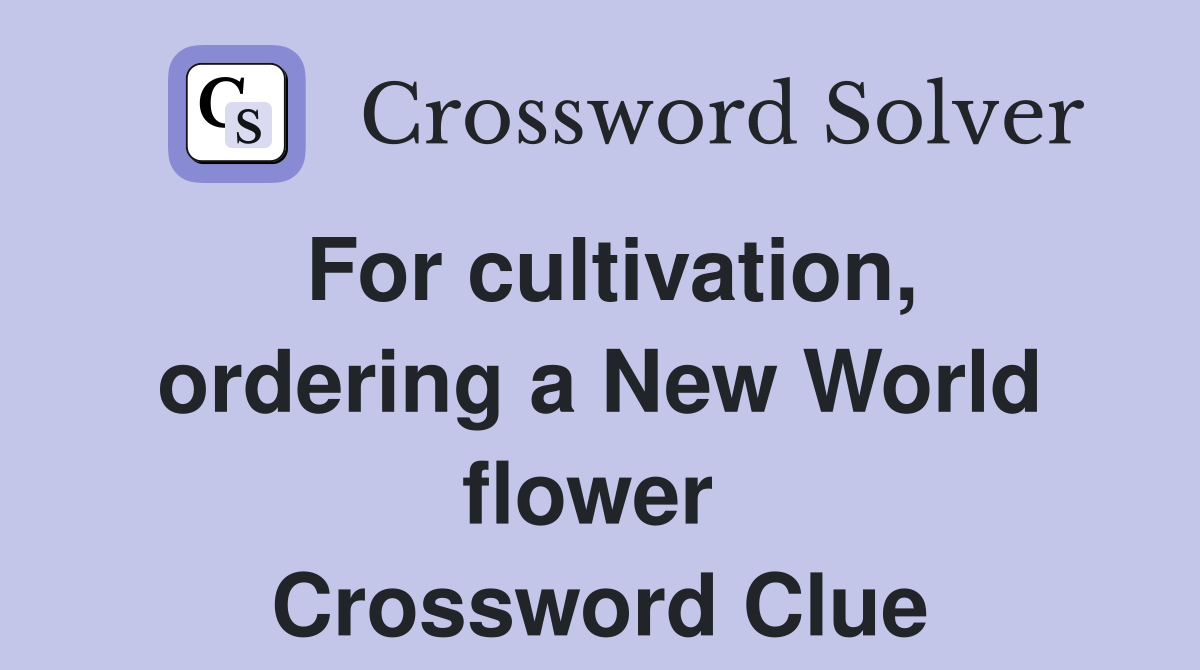 For cultivation, ordering a New World flower  Crossword Clue