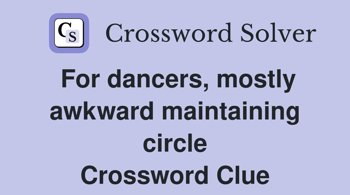 For dancers, mostly awkward maintaining circle Crossword Clue