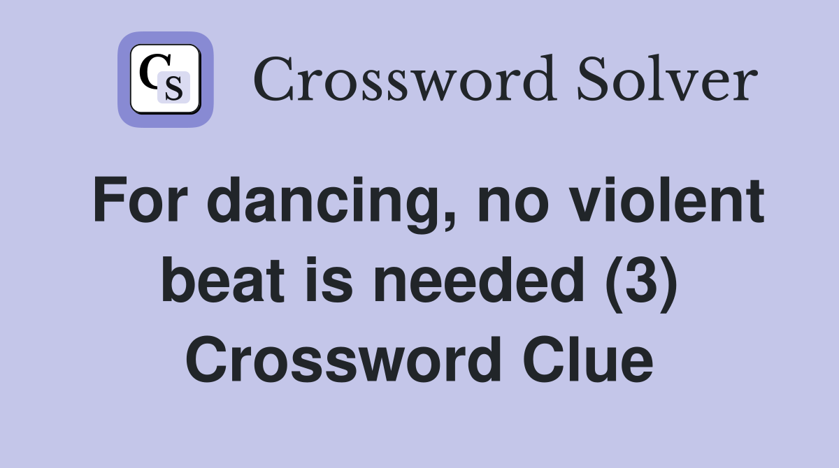 For dancing, no violent beat is needed (3) Crossword Clue