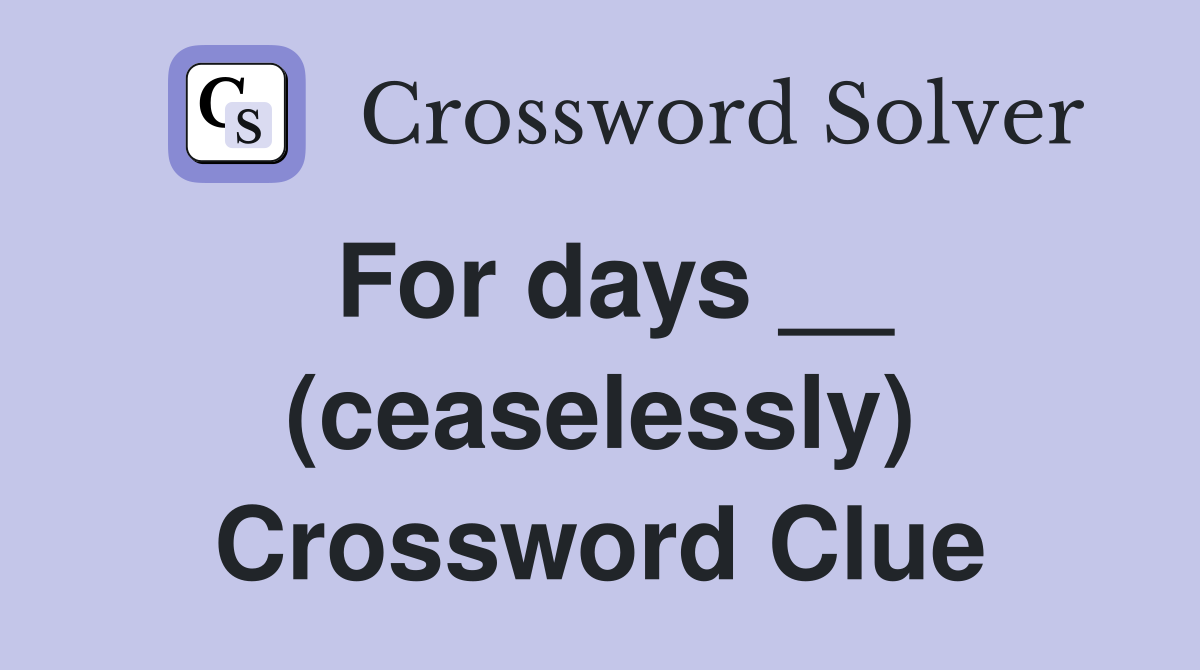 For days __ (ceaselessly) Crossword Clue