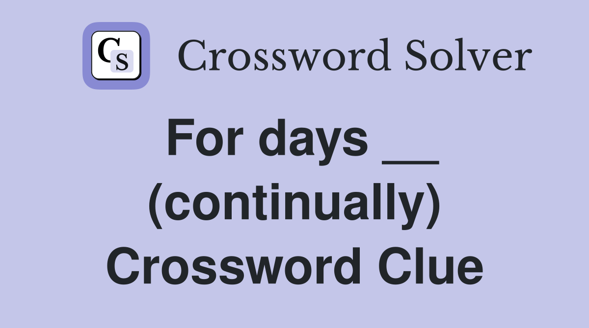 For days __ (continually) Crossword Clue