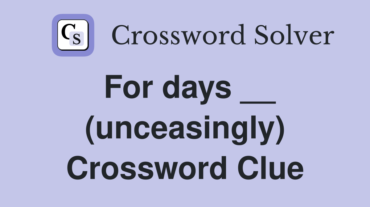 For days __ (unceasingly) Crossword Clue