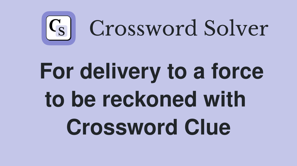 For delivery to a force to be reckoned with  Crossword Clue