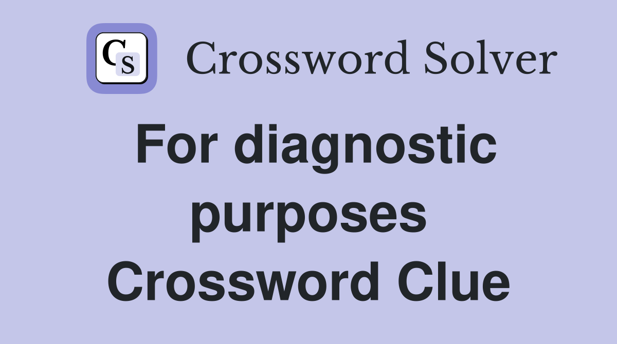 For diagnostic purposes Crossword Clue