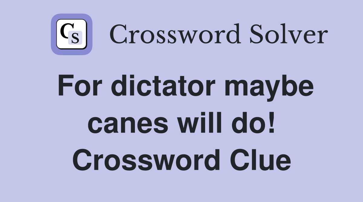 For dictator maybe canes will do! Crossword Clue