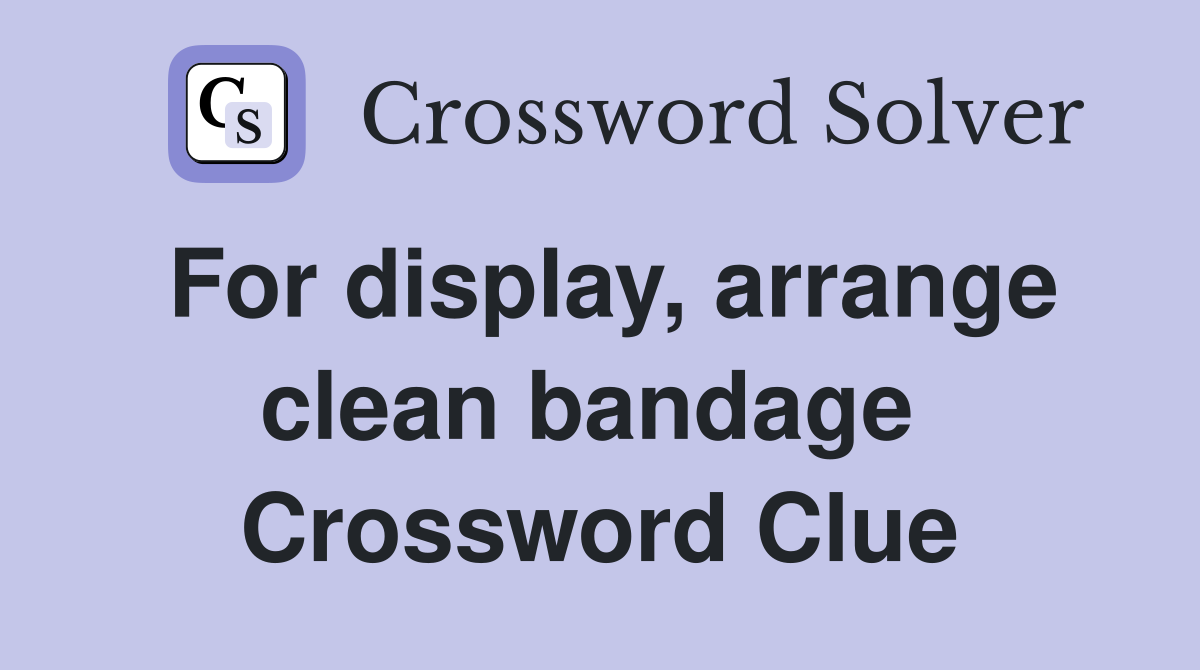 For display, arrange clean bandage  Crossword Clue