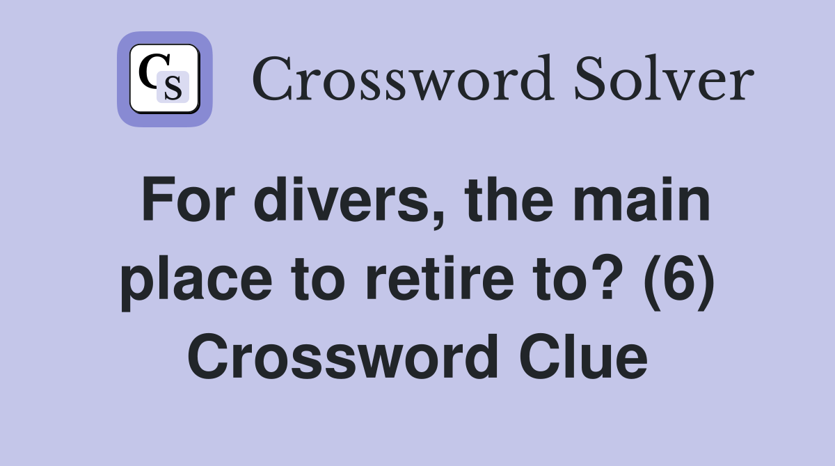 For divers, the main place to retire to? (6) Crossword Clue