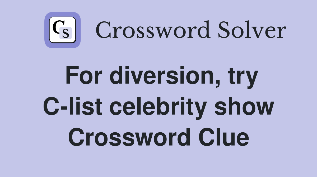 For diversion, try C-list celebrity show Crossword Clue