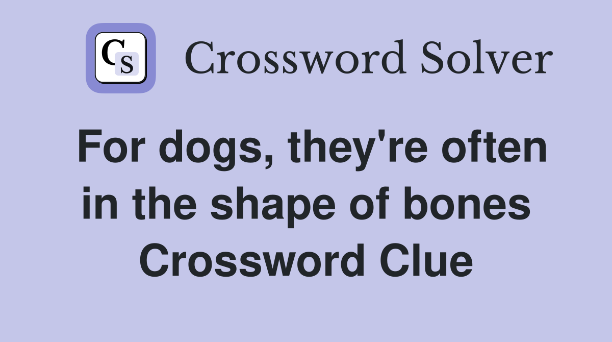 For dogs, they're often in the shape of bones Crossword Clue