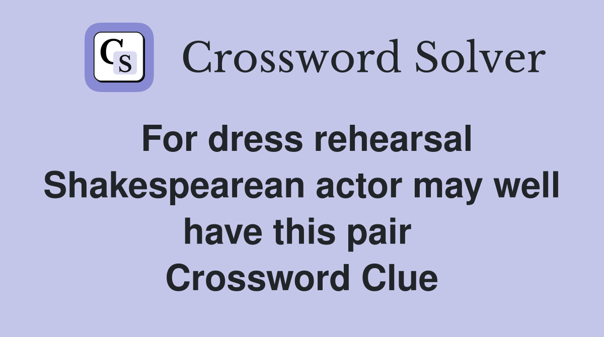 For dress rehearsal Shakespearean actor may well have this pair  Crossword Clue