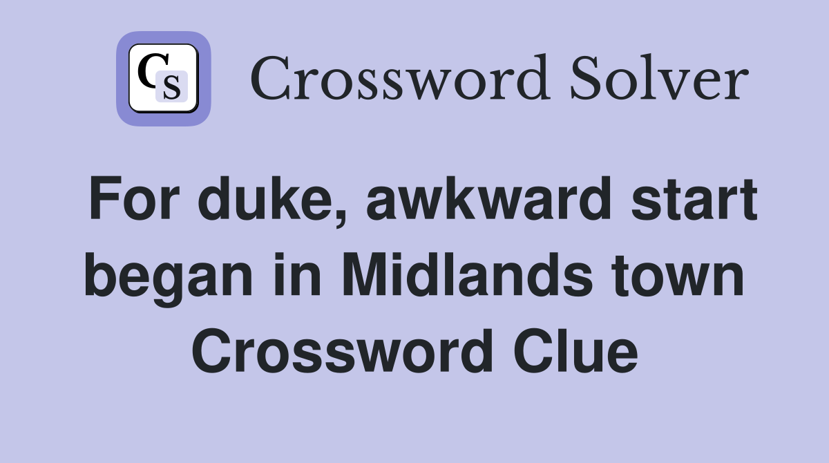 For duke, awkward start began in Midlands town Crossword Clue