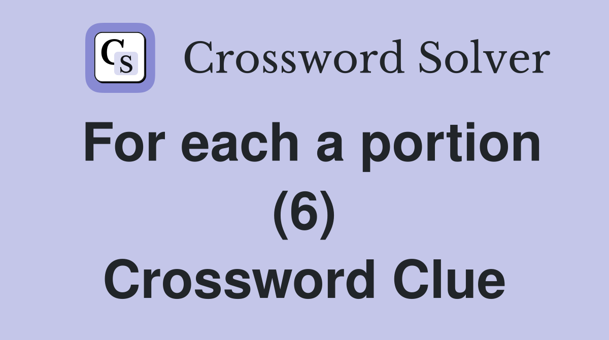 For each a portion (6) Crossword Clue