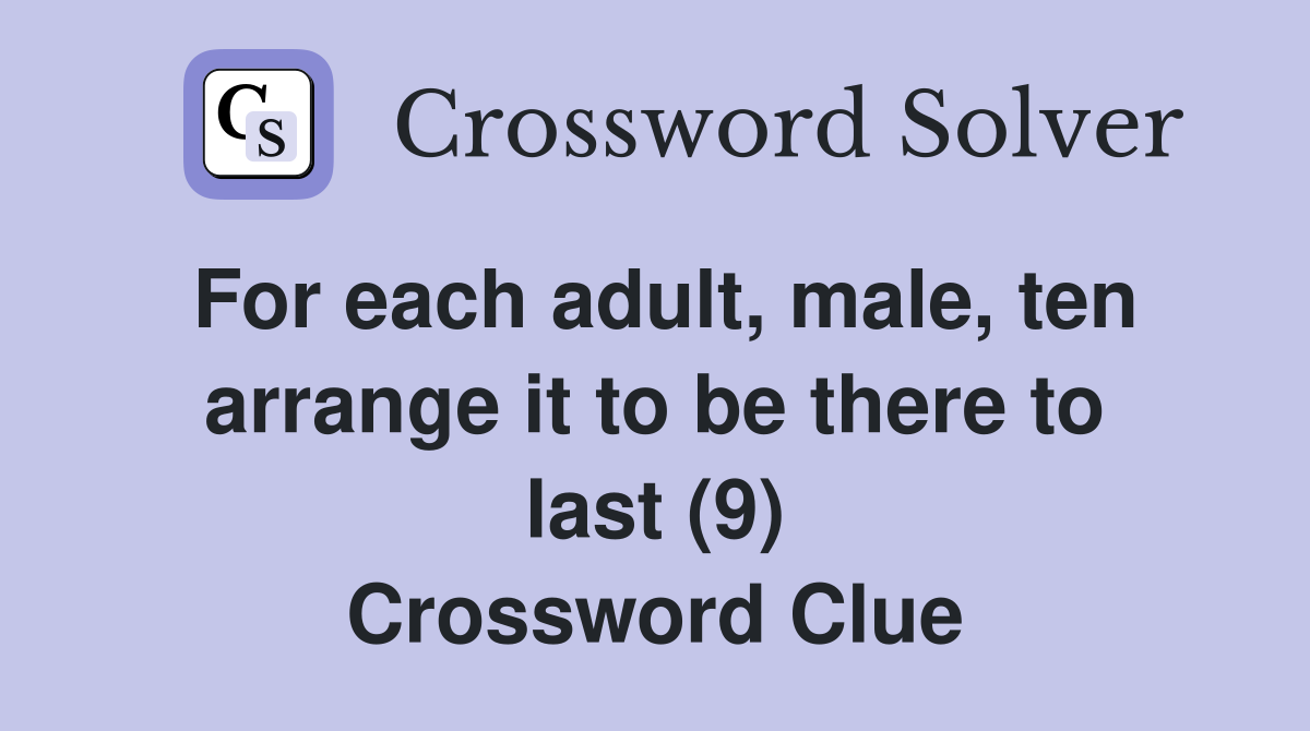 For each adult, male, ten arrange it to be there to last (9) Crossword Clue