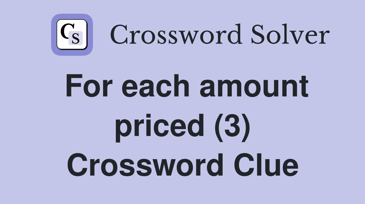 For each amount priced (3) Crossword Clue