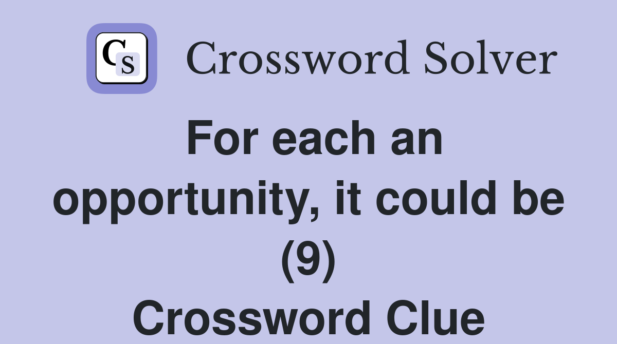 For each an opportunity, it could be (9) Crossword Clue