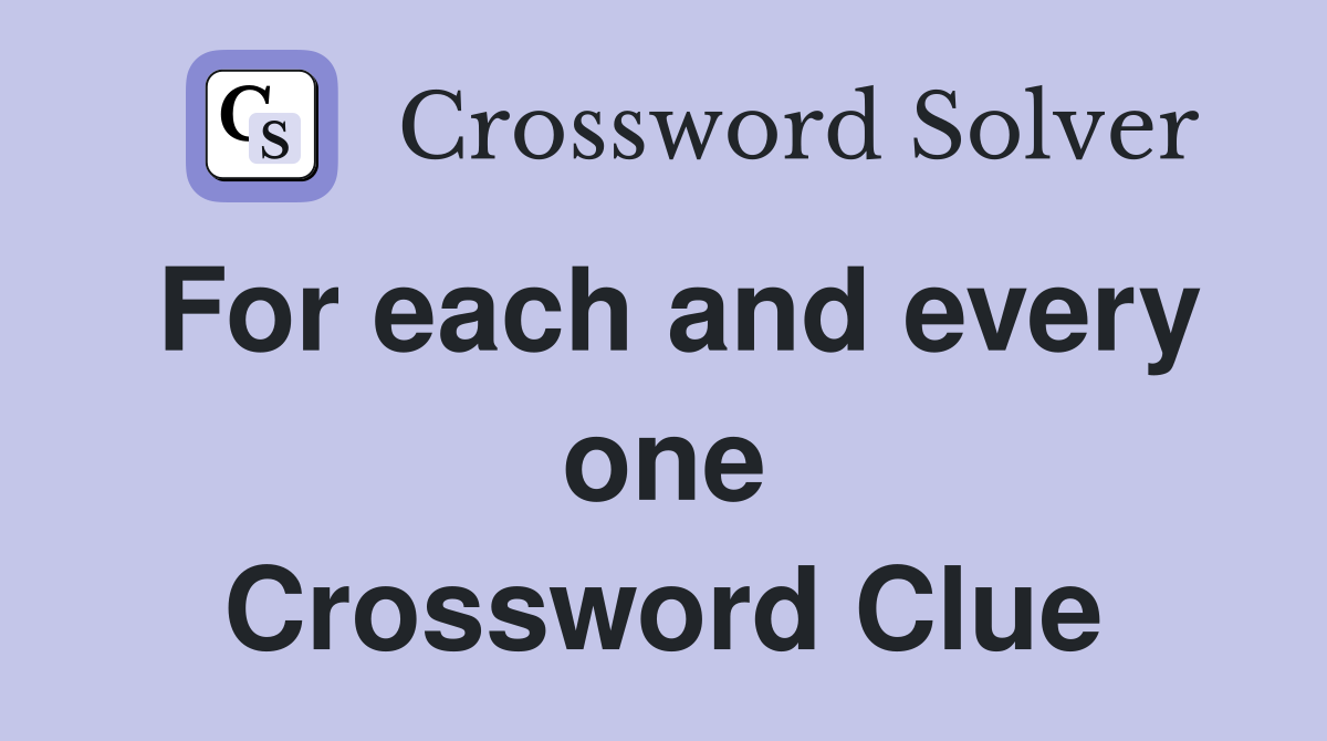 For each and every one Crossword Clue