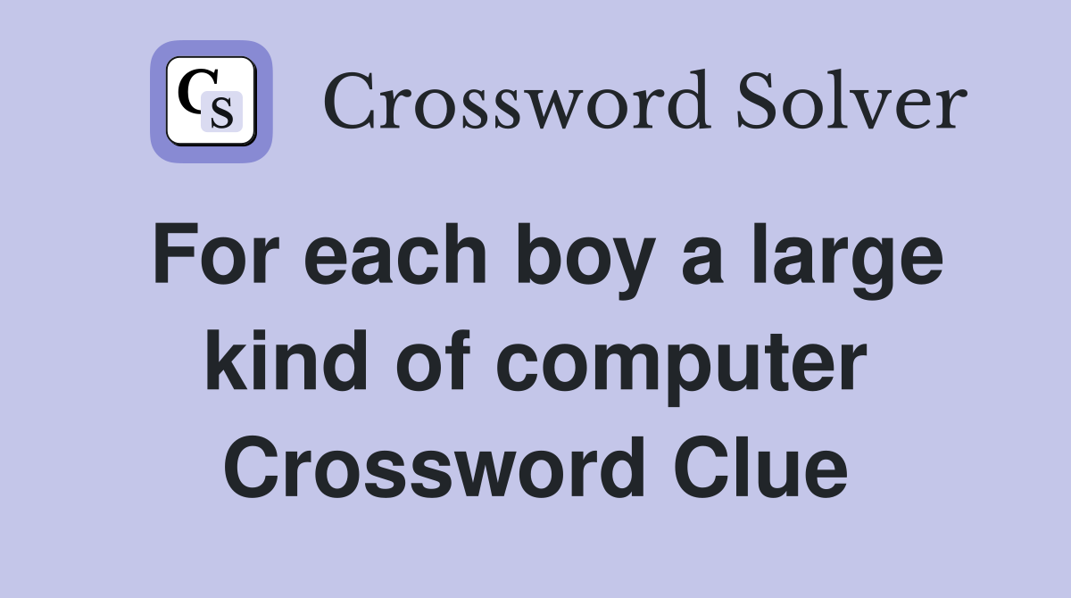 For each boy a large kind of computer Crossword Clue