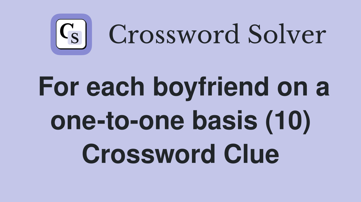 For each boyfriend on a one-to-one basis (10) Crossword Clue