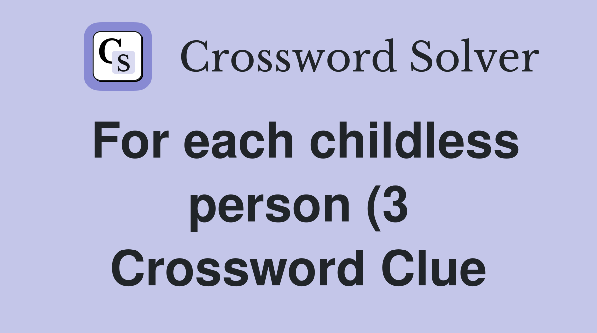For each childless person (3) Crossword Clue Answers Crossword Solver For each childless person (3) Crossword Clue Answers Crossword Solver