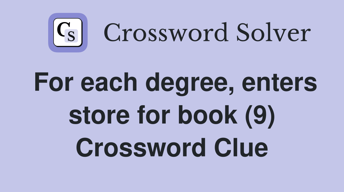 For each degree, enters store for book (9) Crossword Clue