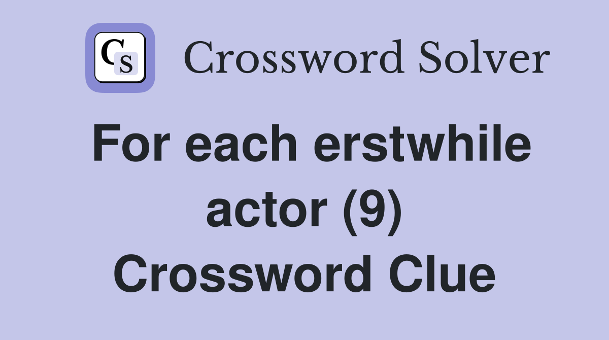 For each erstwhile actor (9) Crossword Clue