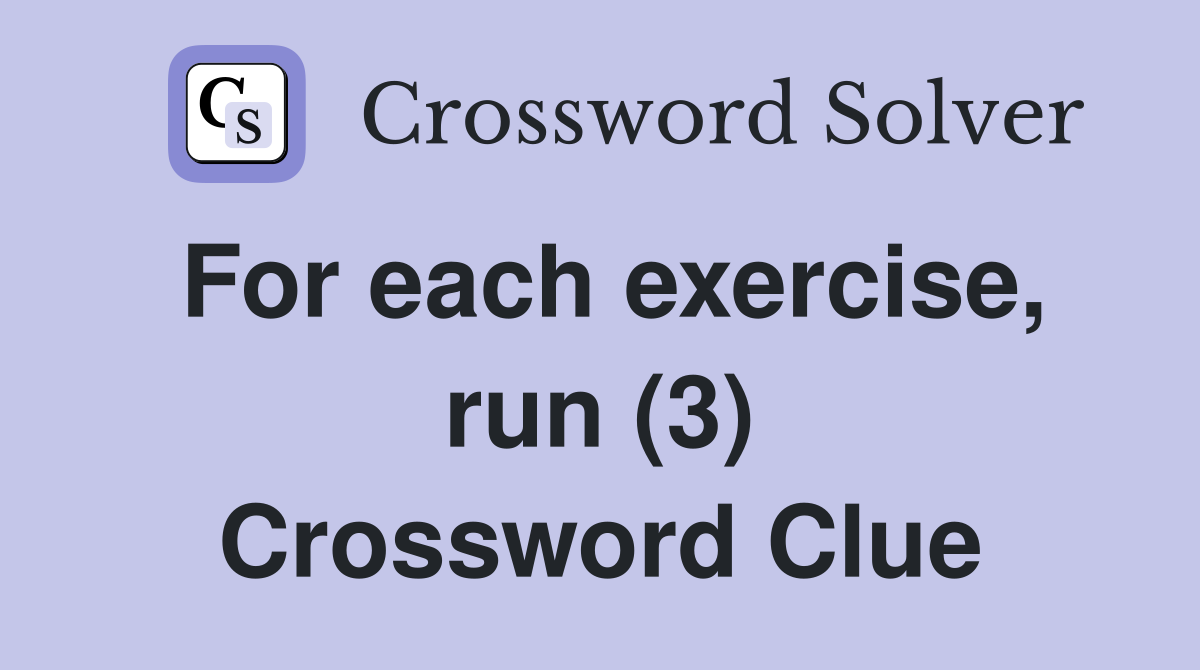For each exercise, run (3) Crossword Clue