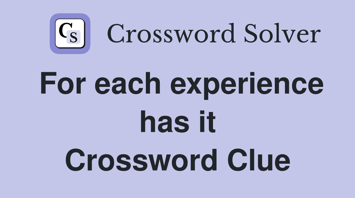 For each experience has it Crossword Clue