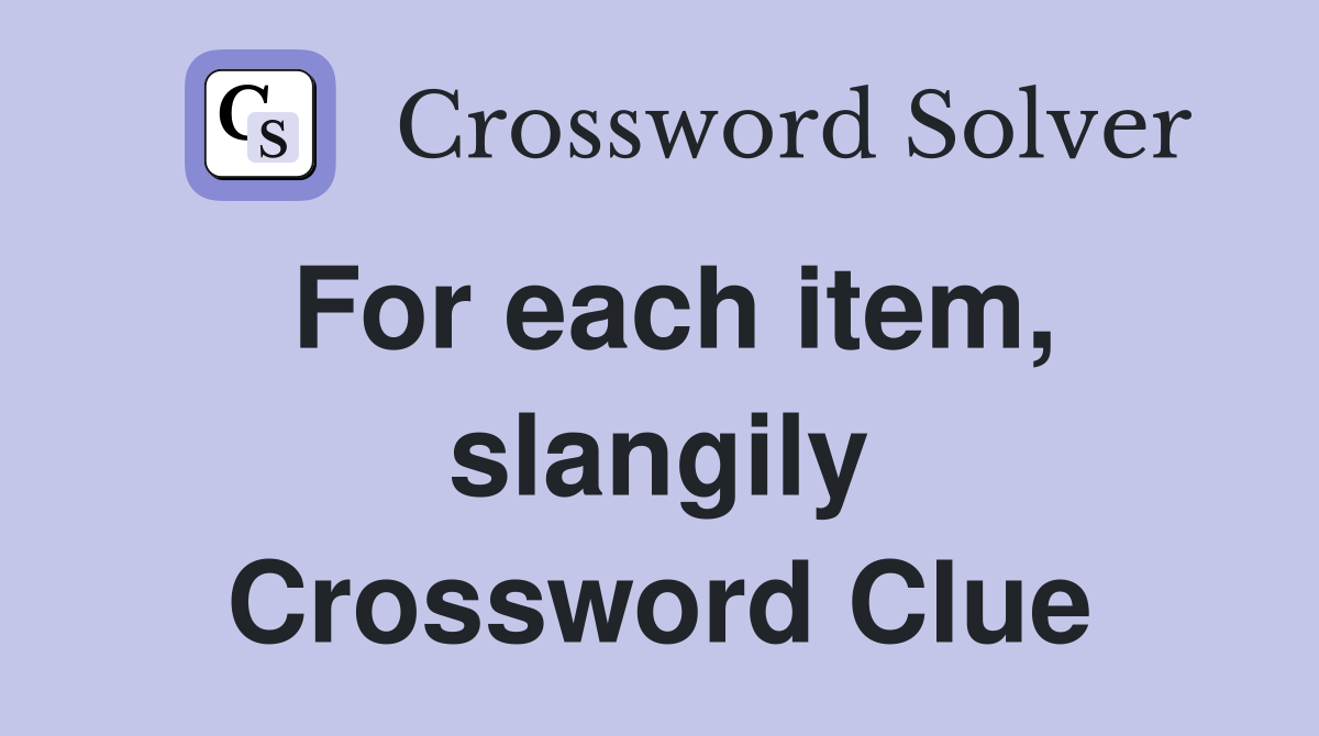 For each item, slangily Crossword Clue