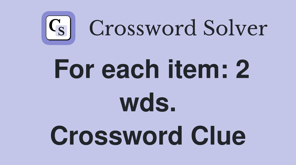 For each item: 2 wds. Crossword Clue