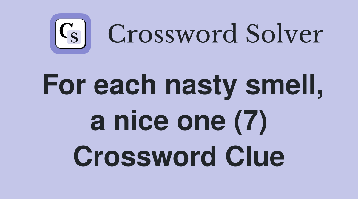 For each nasty smell, a nice one (7) Crossword Clue