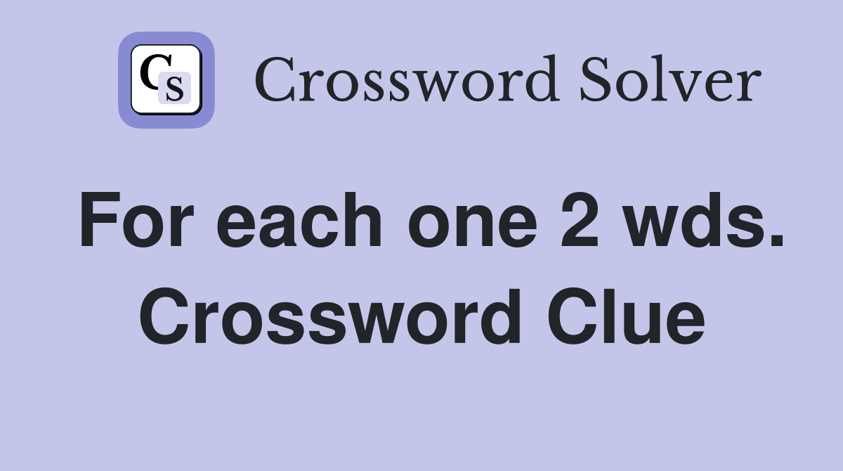 For each one 2 wds ) Crossword Clue Answers Crossword Solver For each one 2 wds ) Crossword Clue Answers Crossword Solver