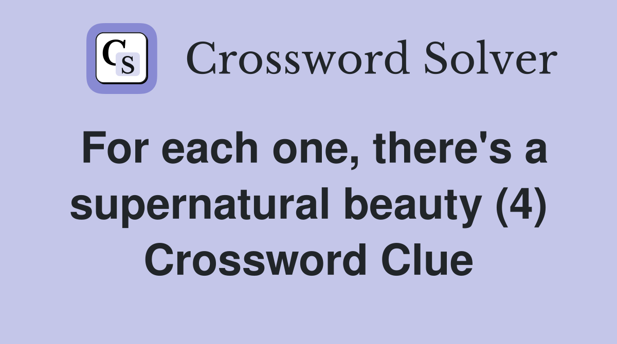 For each one, there's a supernatural beauty (4) Crossword Clue