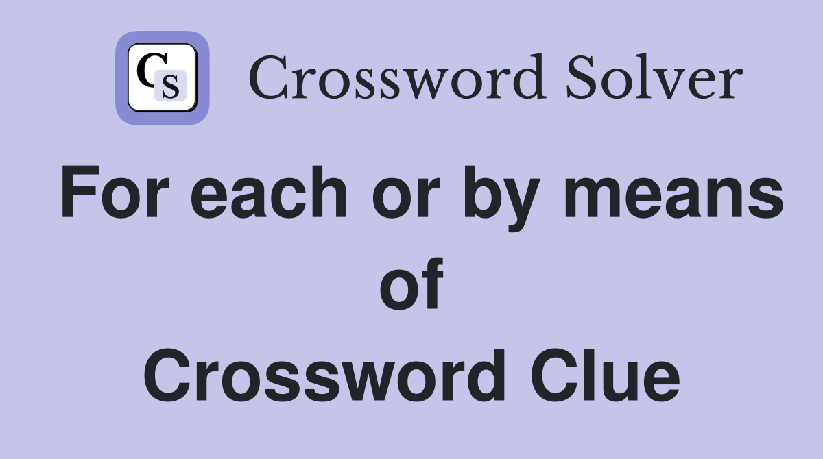For each or by means of Crossword Clue