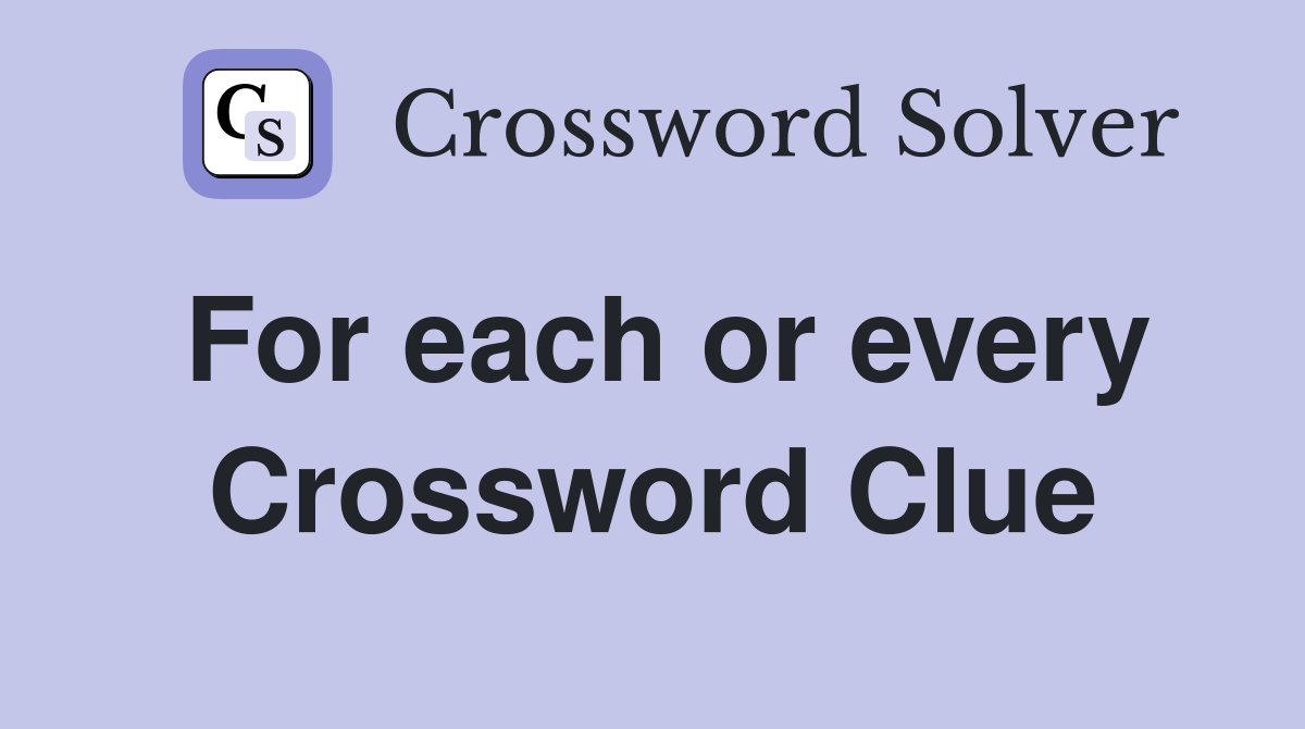 For each or every Crossword Clue