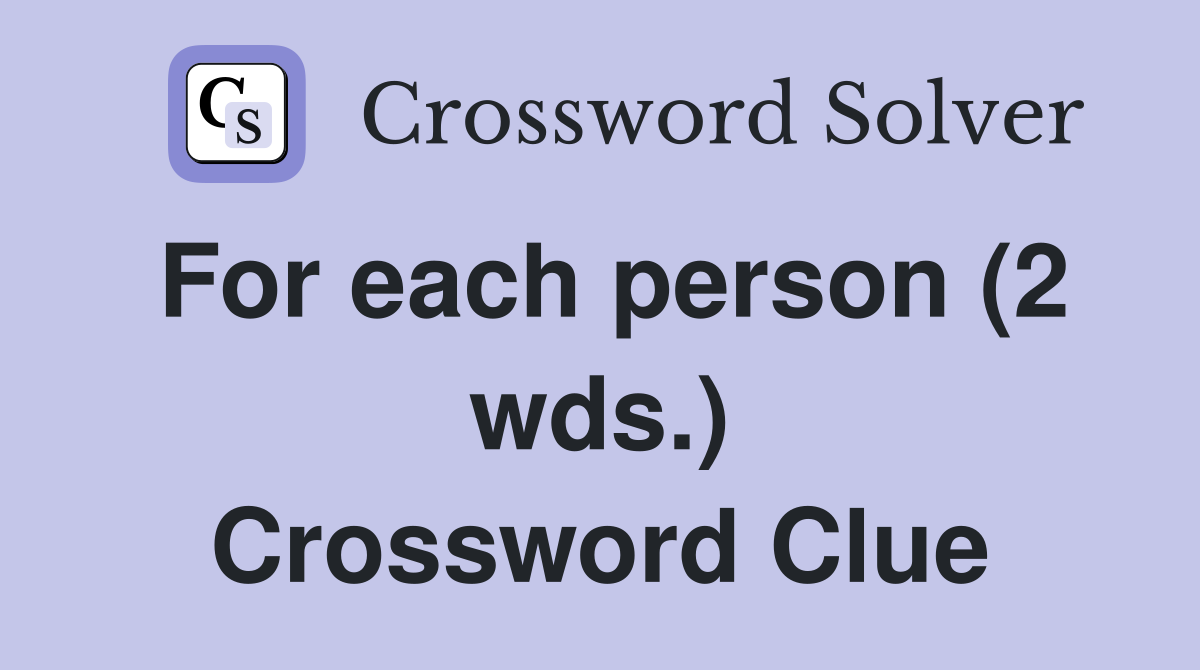 For each person (2 wds.) Crossword Clue