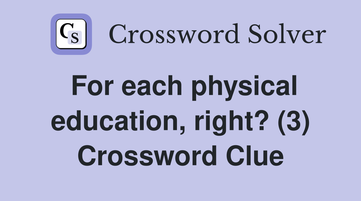 For each physical education, right? (3) Crossword Clue