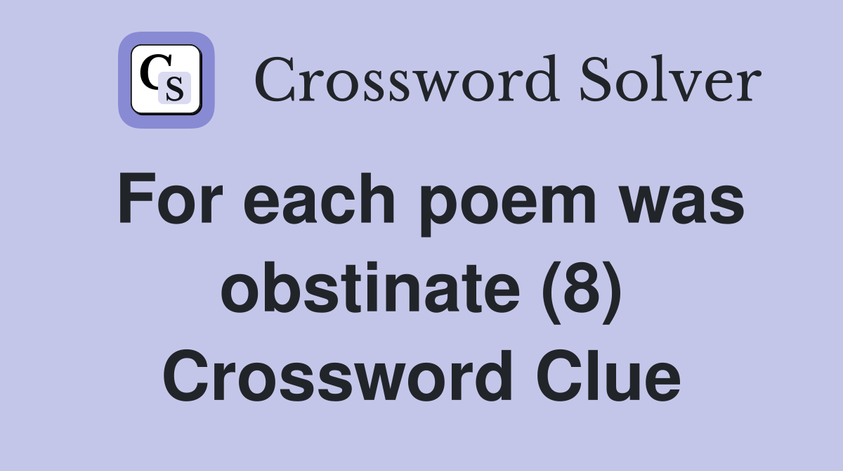 For each poem was obstinate (8) Crossword Clue