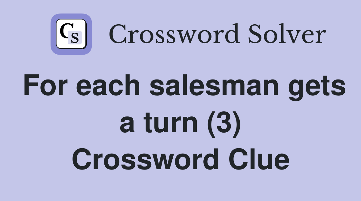For each salesman gets a turn (3) Crossword Clue