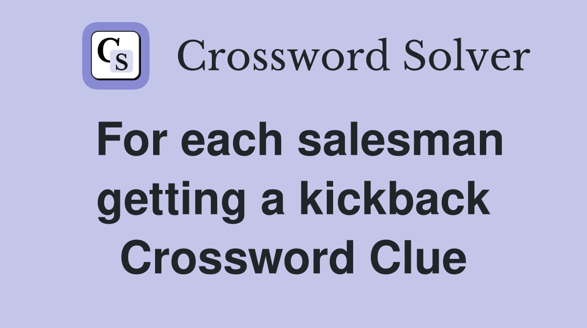 For each salesman getting a kickback Crossword Clue