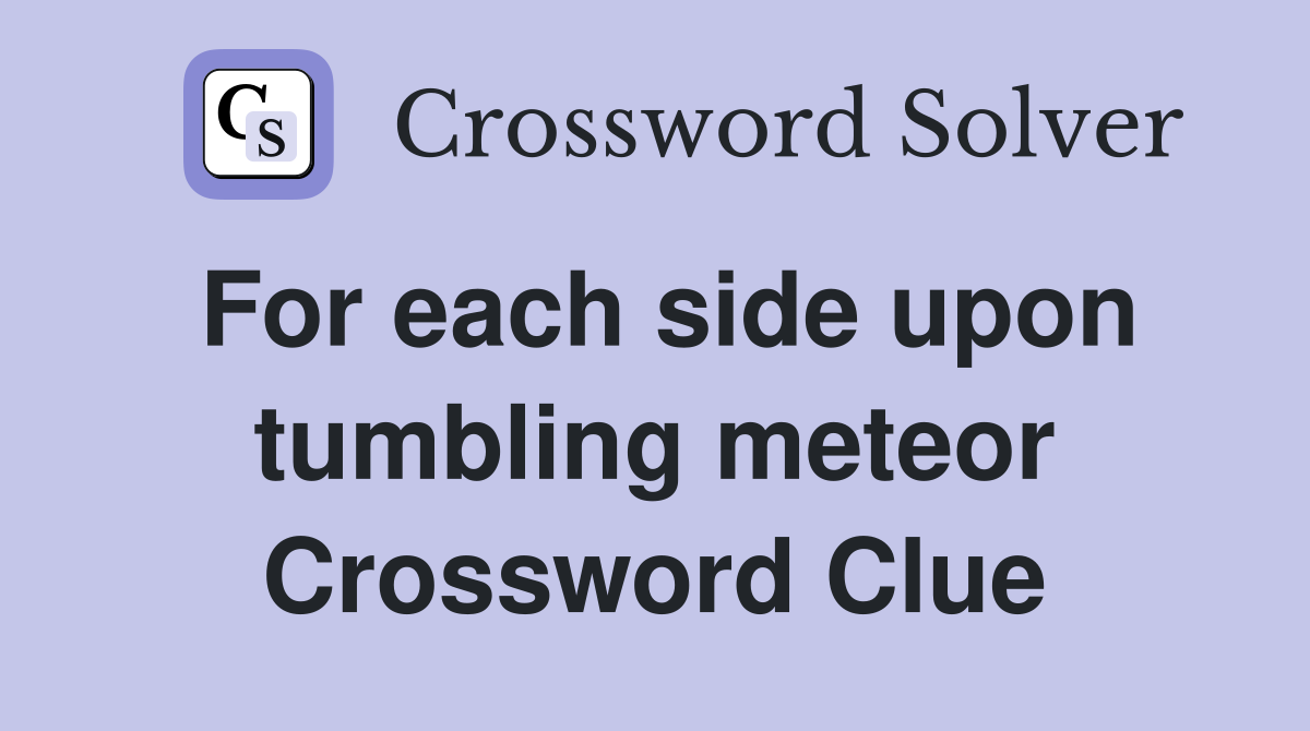 For each side upon tumbling meteor Crossword Clue