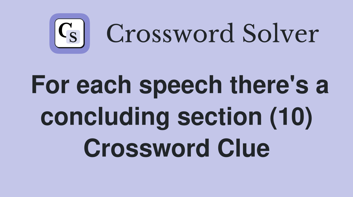 For each speech there's a concluding section (10) Crossword Clue