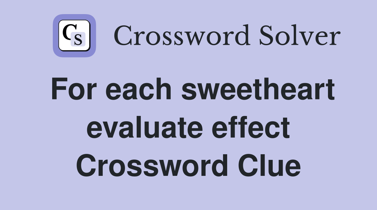 For each sweetheart evaluate effect Crossword Clue