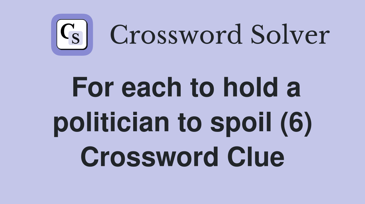 For each to hold a politician to spoil (6) Crossword Clue
