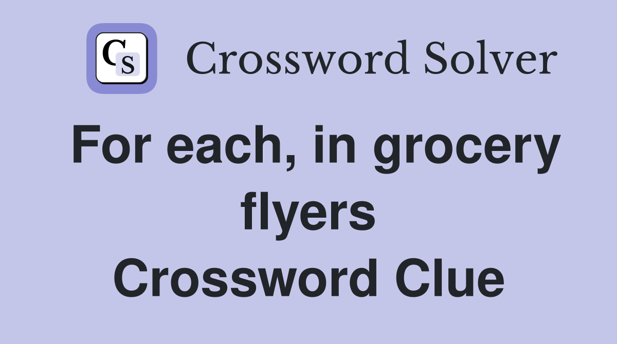 For each, in grocery flyers Crossword Clue