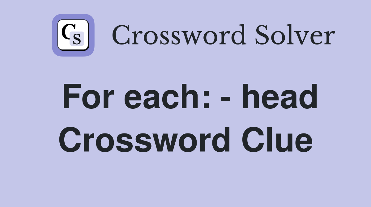 For each: - head Crossword Clue