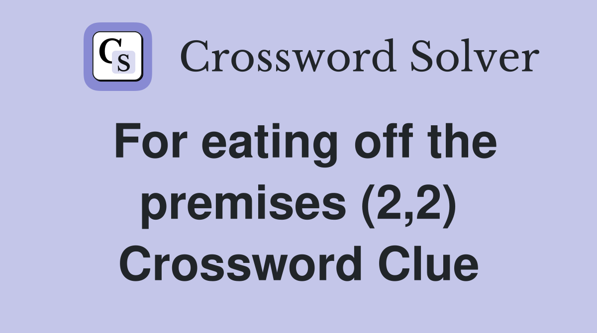 For eating off the premises (2,2) Crossword Clue