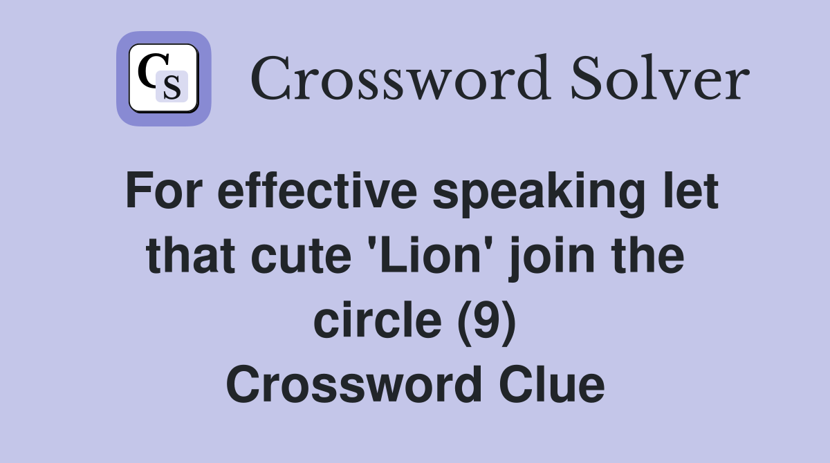 For effective speaking let that cute 'Lion' join the circle (9) Crossword Clue