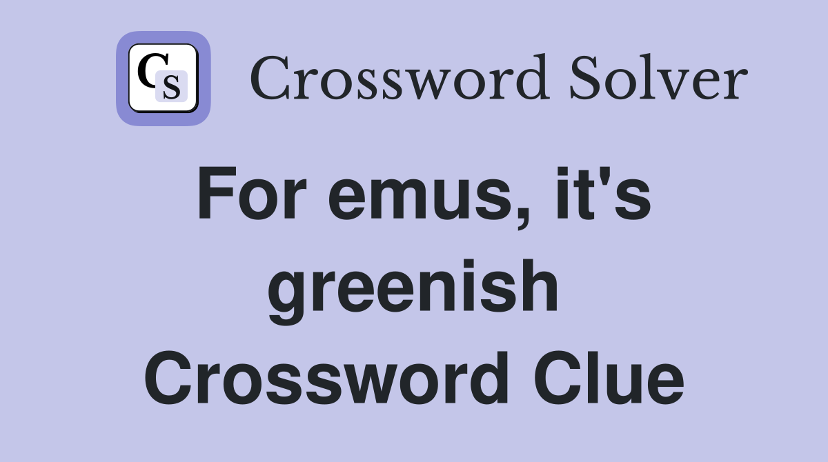 For emus, it's greenish Crossword Clue