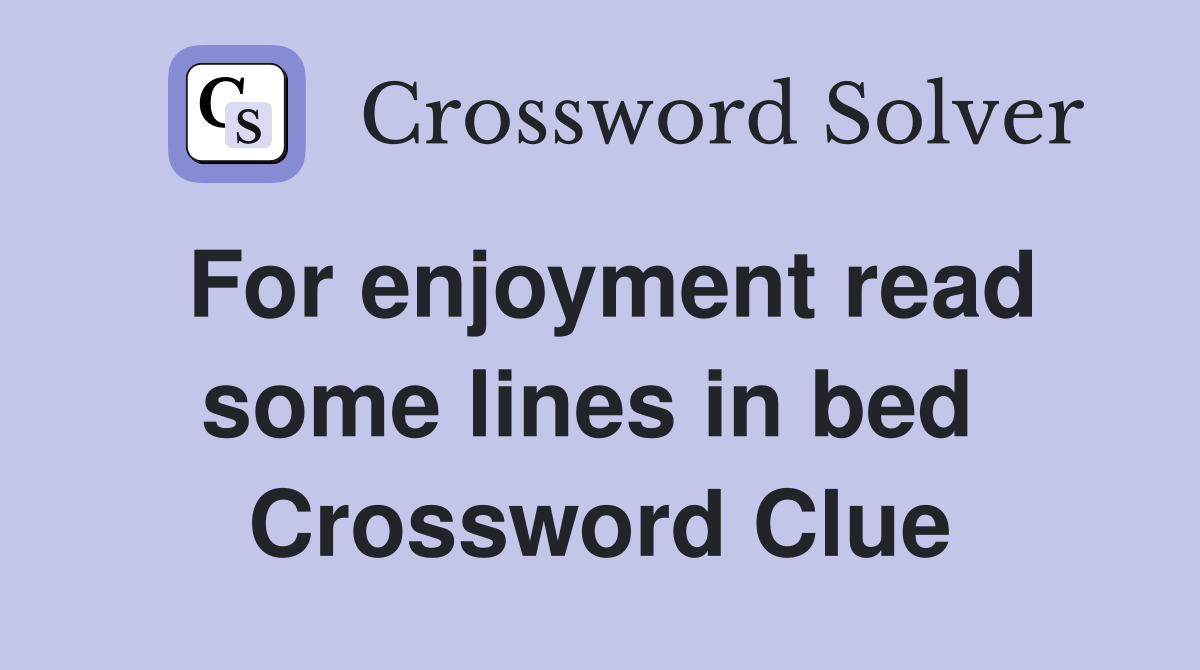 For enjoyment read some lines in bed  Crossword Clue